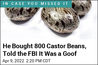 He Bought 800 Castor Beans, Told the FBI It Was a Goof