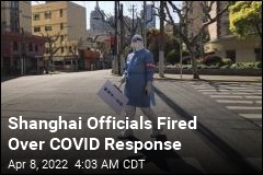 Shanghai Officials Fired Over COVID Response