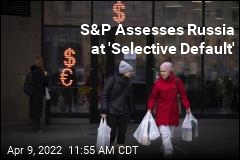 S&amp;P Assesses Russia at &#39;Selective Default&#39;