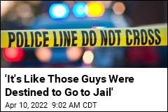 &#39;It&#39;s Like Those Guys Were Destined to Go to Jail&#39;