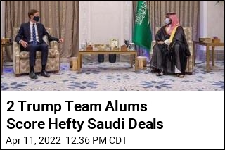 2 Trump Team Alums Score Hefty Saudi Deals