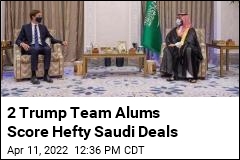 2 Trump Team Alums Score Hefty Saudi Deals