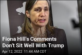 Fiona Hill&#39;s Comments Don&#39;t Sit Well With Trump
