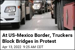 Mexican Truckers Protest at Border Over Abbott Order