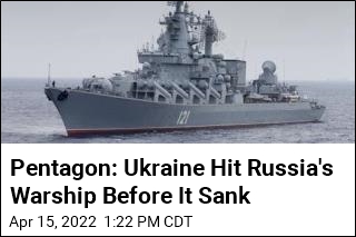 Pentagon: Ukraine Hit Russia&#39;s Warship Before It Sank