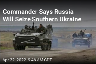 Commander: Russia Intends to Take Southern Ukraine