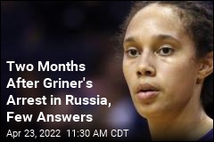 Two Months After Griner&#39;s Arrest in Russia, Few Answers