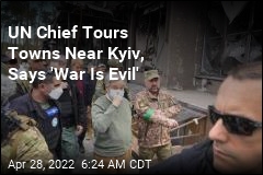 UN Chief Visits Devastated Towns Near Kyiv
