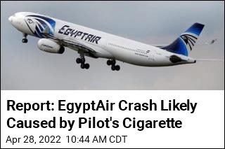 Report: EgyptAir Crash Likely Caused by Pilot&#39;s Cigarette