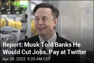 Report: Musk Told Banks He Would Cut Jobs, Pay at Twitter