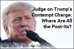Judge on Trump&#39;s Contempt Charge: Where Are All the Post-Its?
