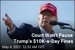 Court Won&#39;t Pause Trump&#39;s $10K-Per-Day Fines