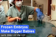 Frozen Embryos Make Bigger Babies