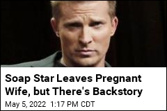 Soap Star Leaves Pregnant Wife, but There&#39;s Backstory