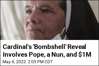 Cardinal&#39;s &#39;Bombshell&#39; Reveal Involves Pope, a Nun, and $1M