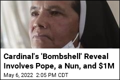 Cardinal&#39;s &#39;Bombshell&#39; Reveal Involves Pope, a Nun, and $1M