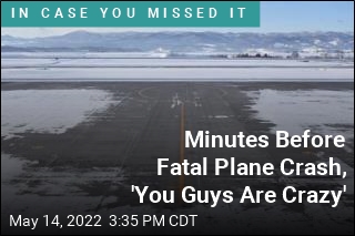 Minutes Before Fatal Plane Crash, &#39;You Guys Are Crazy&#39;