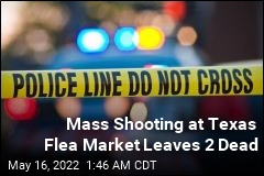 Mass Shooting at Texas Flea Market Leaves 2 Dead