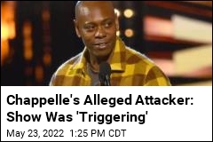 Chappelle&#39;s Alleged Attacker: Show Was &#39;Triggering&#39;