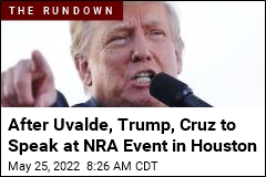 After Uvalde, Trump, Cruz to Speak at NRA Event in Houston