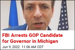 FBI Arrests GOP Candidate for Governor in Michigan