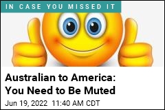 Australian to America: You Need to Be Muted