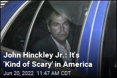 John Hinckley Jr.: It&#39;s &#39;Kind of Scary&#39; in America