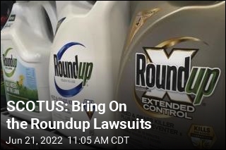 SCOTUS: Bring On the Roundup Lawsuits