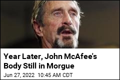 Year Later, John McAfee&#39;s Body Still in Morgue