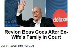 Revlon Boss Goes After Ex-Wife's Family in Court