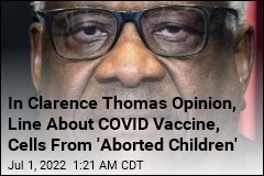 Clarence Thomas Dissent Includes Line About COVID Vaccine, Cells From &#39;Aborted Children&#39;