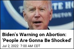 Biden&#39;s Warning on Abortion: &#39;People Are Gonna Be Shocked&#39;