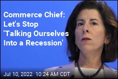 Commerce Chief: Let&#39;s Stop &#39;Talking Ourselves Into a Recession&#39;