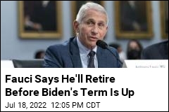 Fauci Says He&#39;ll Retire Before Biden&#39;s Term Is Up
