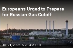 Europeans Urged to Prepare for Russian Gas Cutoff