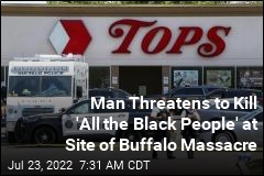 Man Threatens to Kill &#39;All the Black People&#39; at Site of Buffalo Massacre