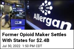 States Reach $2.4B Deal With Former Opioid Manufacturer