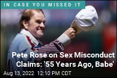 Pete Rose on Sex Misconduct Claims: &#39;55 Years Ago, Babe&#39;