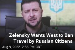 Zelensky Pitch: Don&#39;t Let Any Russians Travel to West