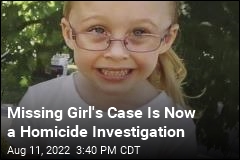 Missing Girl&#39;s Case Is Now a Homicide Investigation