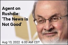 Agent on Rushdie: &#39;The News Is Not Good&#39;