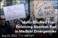 Judge Bars Idaho From Enforcing Abortion Ban in Medical Emergencies