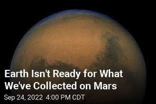 Earth Isn&#39;t Ready for What We&#39;ve Collected on Mars