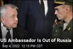 US Ambassador Is Out of Russia