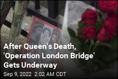 After Queen&#39;s Death, &#39;Operation London Bridge&#39; Gets Underway