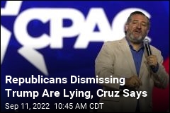 Republicans Dismissing Trump Are Lying, Cruz Says