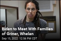 Biden to Meet With Families of Griner, Whelan
