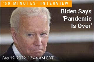 Biden Says &#39;the Pandemic Is Over&#39;
