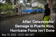 After &#39;Catastrophic&#39; Damage in Puerto Rico, Hurricane Fiona Isn&#39;t Done