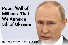 Putin: &#39;Will of Millions&#39; That We Annex a 5th of Ukraine